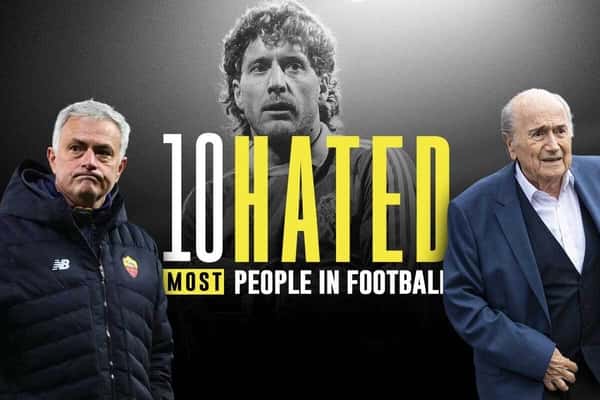 Top 10 All-Time Most Hated People in Football