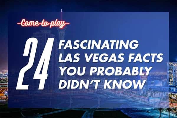 24 Fascinating Las Vegas Facts You Probably Didn’t Know