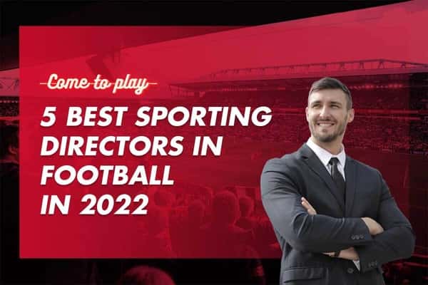 5 Best Sporting Directors in Football in 2022