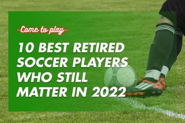 Best Retired Soccer Players Who Still Matter in 2022
