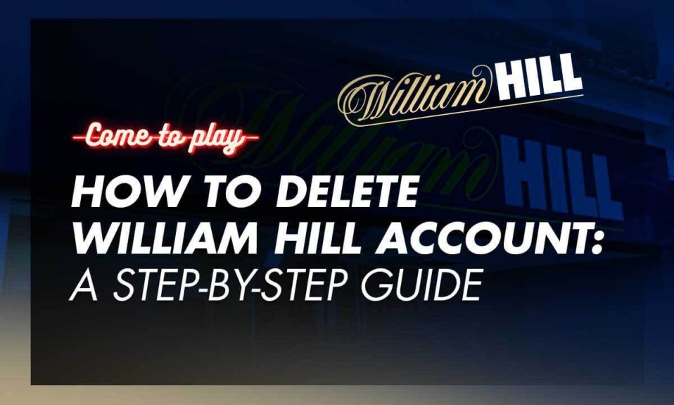 How to Delete William Hill Account: A Step-by-Step Guide